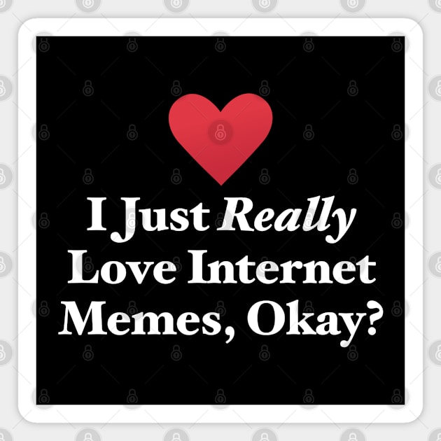 I Just Really Love Internet Memes, Okay? Magnet by MapYourWorld